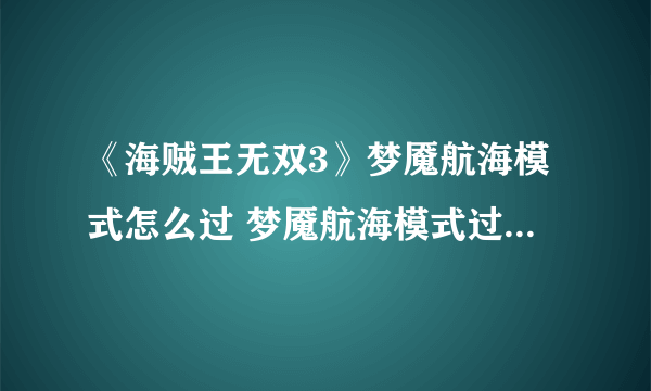 《海贼王无双3》梦魇航海模式怎么过 梦魇航海模式过关体验心得