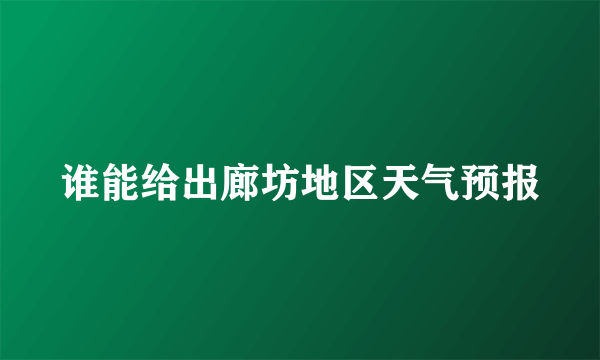 谁能给出廊坊地区天气预报