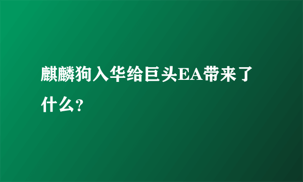 麒麟狗入华给巨头EA带来了什么？