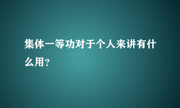 集体一等功对于个人来讲有什么用？