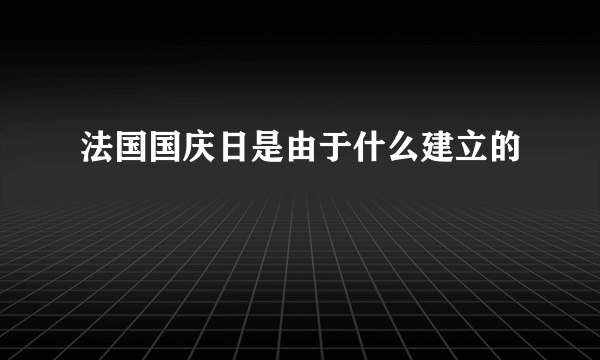 法国国庆日是由于什么建立的