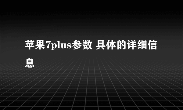 苹果7plus参数 具体的详细信息