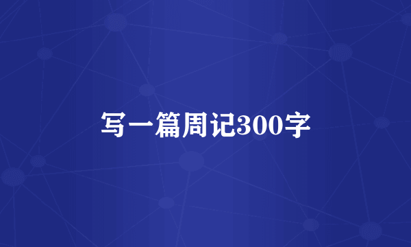 写一篇周记300字