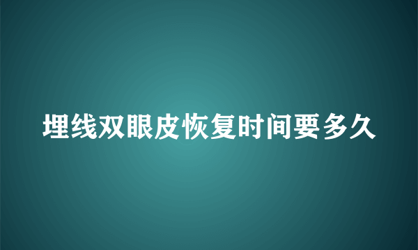 埋线双眼皮恢复时间要多久