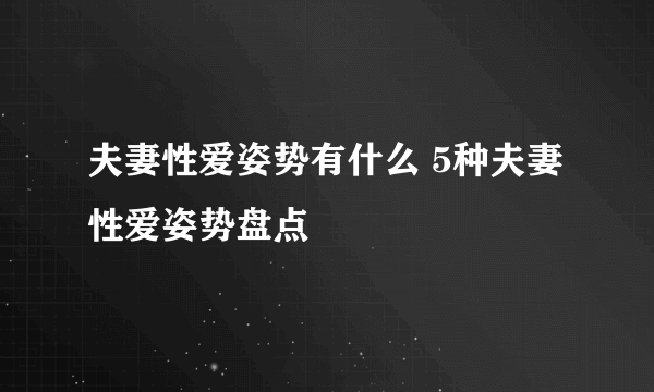 夫妻性爱姿势有什么 5种夫妻性爱姿势盘点