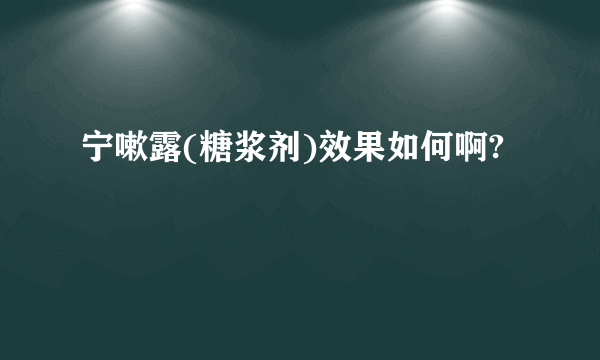 宁嗽露(糖浆剂)效果如何啊?