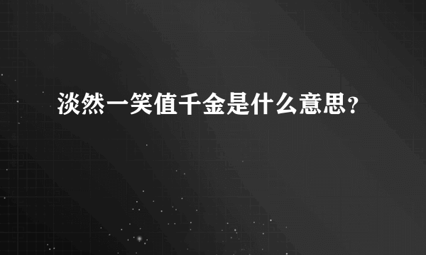 淡然一笑值千金是什么意思？