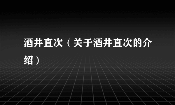 酒井直次（关于酒井直次的介绍）