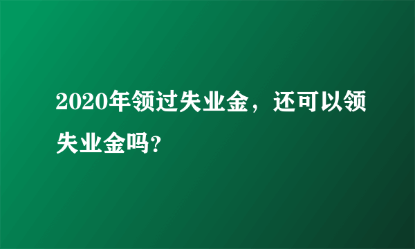 2020年领过失业金，还可以领失业金吗？