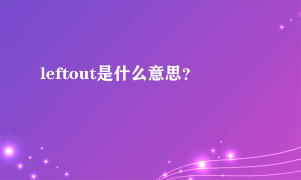 leftout是什么意思？