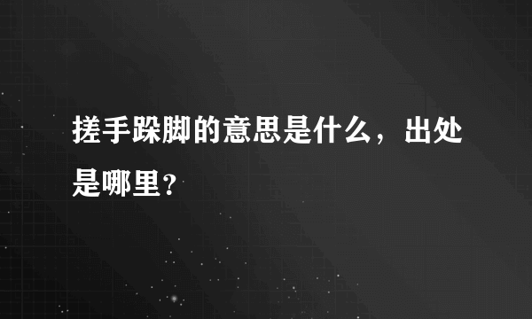 搓手跺脚的意思是什么，出处是哪里？