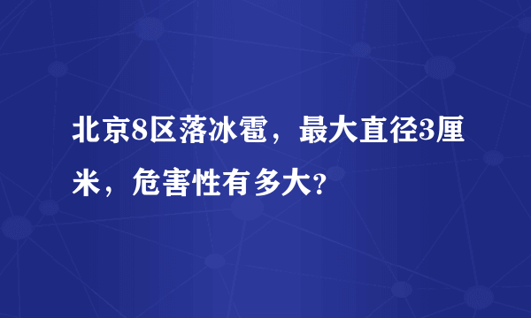 北京8区落冰雹，最大直径3厘米，危害性有多大？