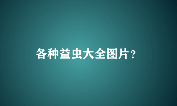 各种益虫大全图片？