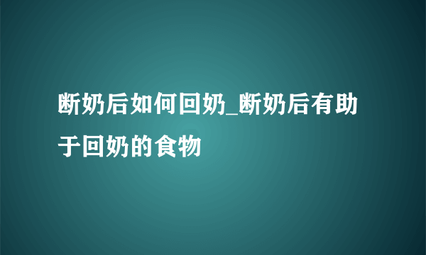 断奶后如何回奶_断奶后有助于回奶的食物