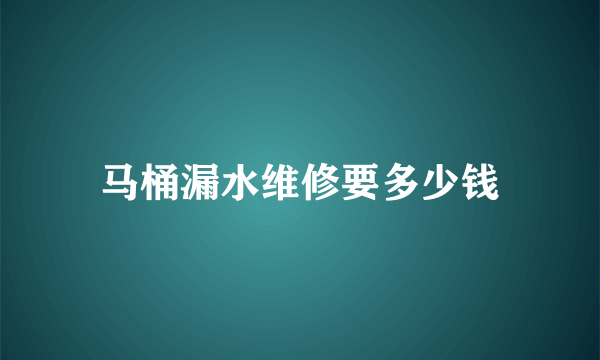 马桶漏水维修要多少钱