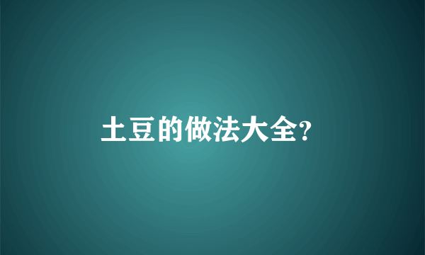 土豆的做法大全？