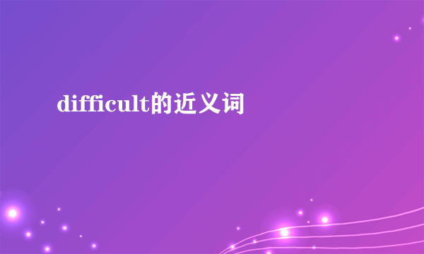 difficult的近义词