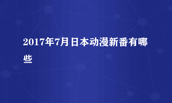 2017年7月日本动漫新番有哪些