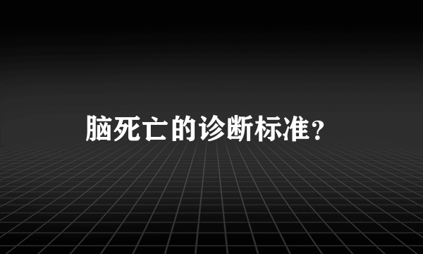 脑死亡的诊断标准？