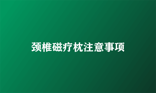 颈椎磁疗枕注意事项