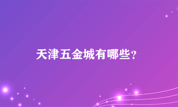 天津五金城有哪些？