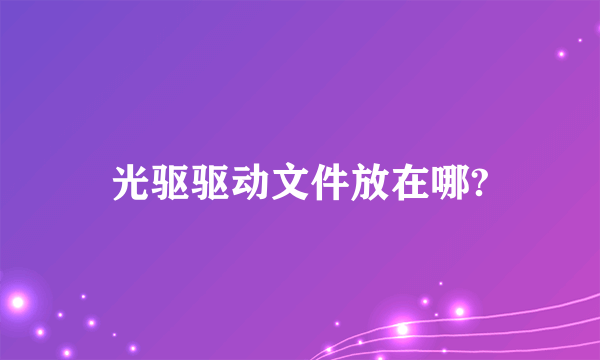 光驱驱动文件放在哪?