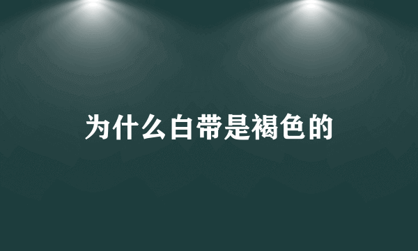 为什么白带是褐色的