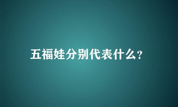 五福娃分别代表什么？