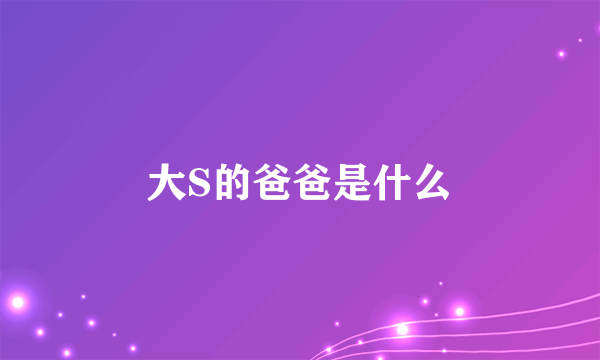 大S的爸爸是什么