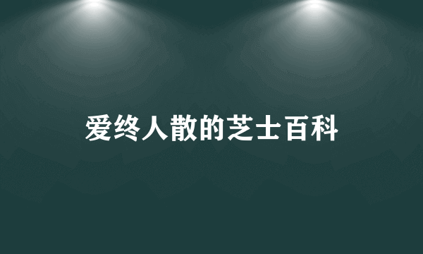 爱终人散的芝士百科