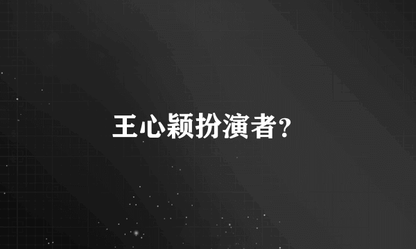 王心颖扮演者？