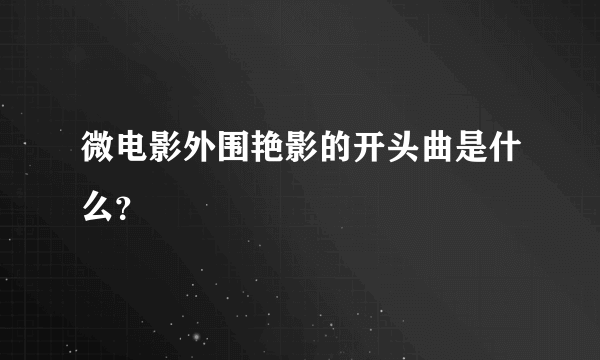 微电影外围艳影的开头曲是什么？