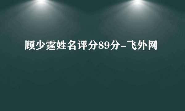 顾少霆姓名评分89分-飞外网