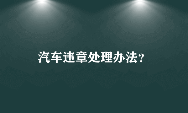 汽车违章处理办法？