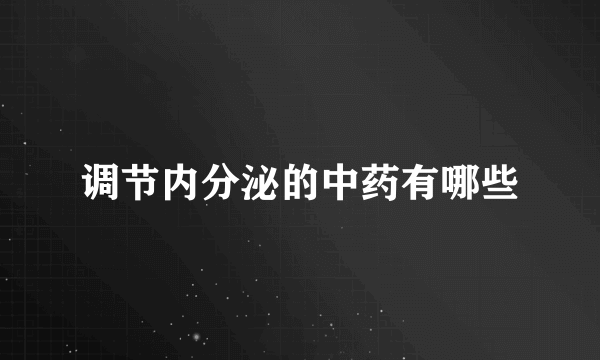 调节内分泌的中药有哪些