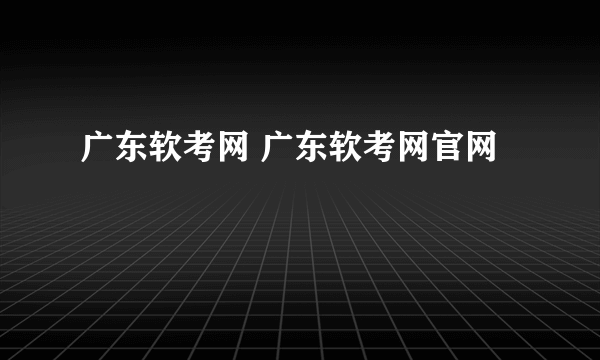 广东软考网 广东软考网官网