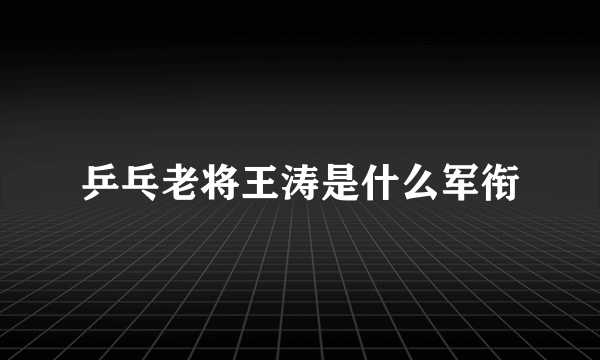 乒乓老将王涛是什么军衔