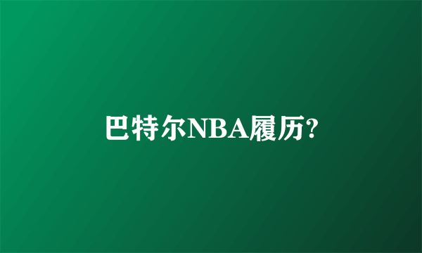 巴特尔NBA履历?