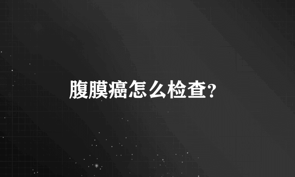 腹膜癌怎么检查？