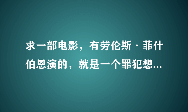 求一部电影，有劳伦斯·菲什伯恩演的，就是一个罪犯想要出狱，可是必须假扮成毒贩，打入内部，但是没想到