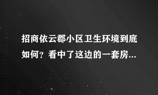 招商依云郡小区卫生环境到底如何？看中了这边的一套房子，但是总觉得环境有点乱乱的，想问下平常有保洁打扫吗？