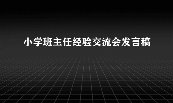 小学班主任经验交流会发言稿