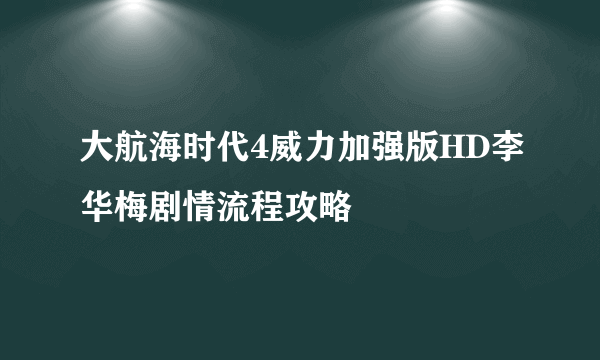 大航海时代4威力加强版HD李华梅剧情流程攻略