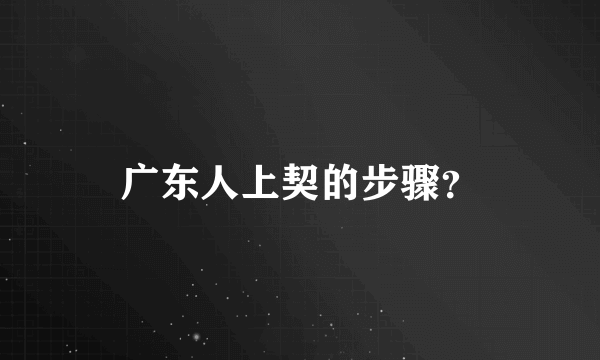 广东人上契的步骤？