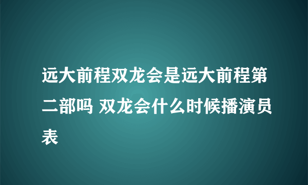 远大前程双龙会是远大前程第二部吗 双龙会什么时候播演员表