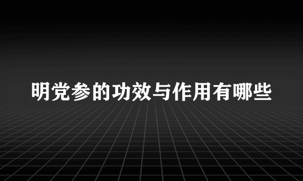 明党参的功效与作用有哪些