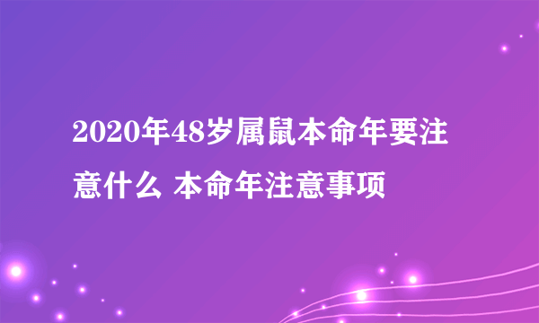 2020年48岁属鼠本命年要注意什么 本命年注意事项