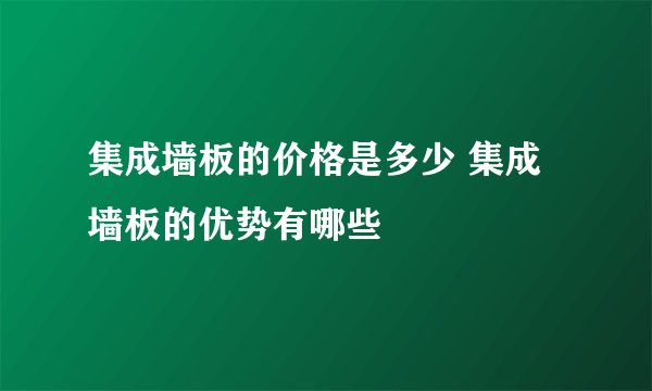 集成墙板的价格是多少 集成墙板的优势有哪些