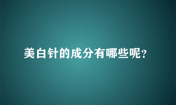 美白针的成分有哪些呢？