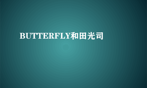 BUTTERFLY和田光司